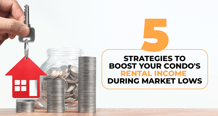 5 Strategies to Boost Your Condo’s Rental Income During Market Lows